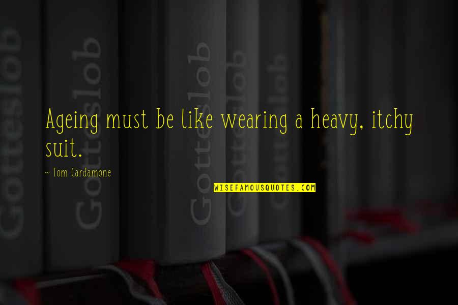 Hashtags For Funny Quotes By Tom Cardamone: Ageing must be like wearing a heavy, itchy Hashtags For Funny Quotes By Tom Cardamone: Ageing must be like wearing a heavy, itchy