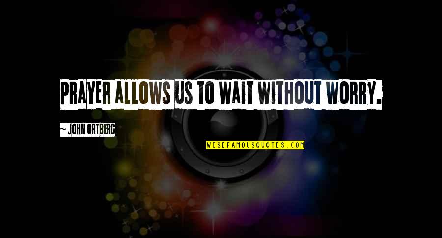 Hashtags For Inspiration Quotes By John Ortberg: Prayer allows us to wait without worry.