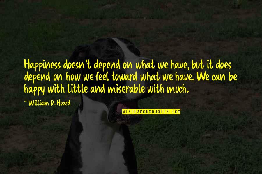 Hashtags For Sad Quotes By William D. Hoard: Happiness doesn't depend on what we have, but