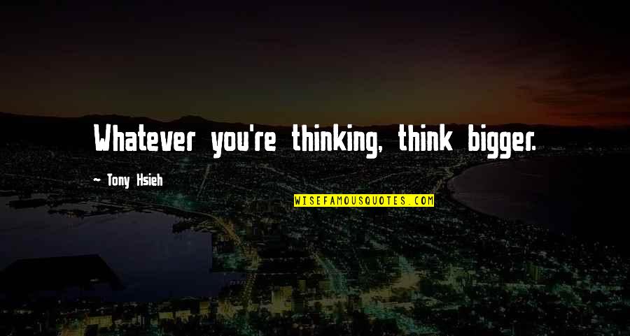 Hashtags In Media Quotes By Tony Hsieh: Whatever you're thinking, think bigger. Hashtags In Media Quotes By Tony Hsieh: Whatever you're thinking, think bigger.