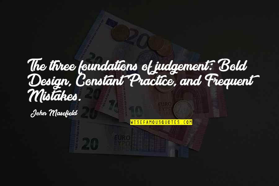 Hasibe Kiziltas Quotes By John Masefield: The three foundations of judgement: Bold Design, Constant Hasibe Kiziltas Quotes By John Masefield: The three foundations of judgement: Bold Design, Constant