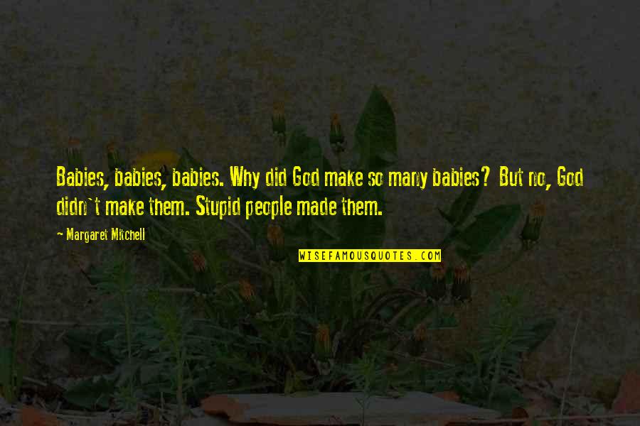 Hasibe Kiziltas Quotes By Margaret Mitchell: Babies, babies, babies. Why did God make so Hasibe Kiziltas Quotes By Margaret Mitchell: Babies, babies, babies. Why did God make so