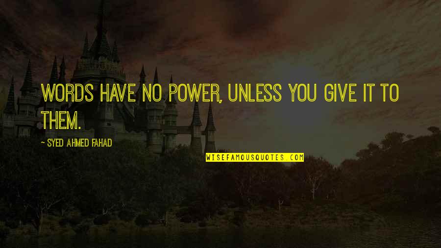 Hasibe Kiziltas Quotes By Syed Ahmed Fahad: Words have no power, unless you give it Hasibe Kiziltas Quotes By Syed Ahmed Fahad: Words have no power, unless you give it
