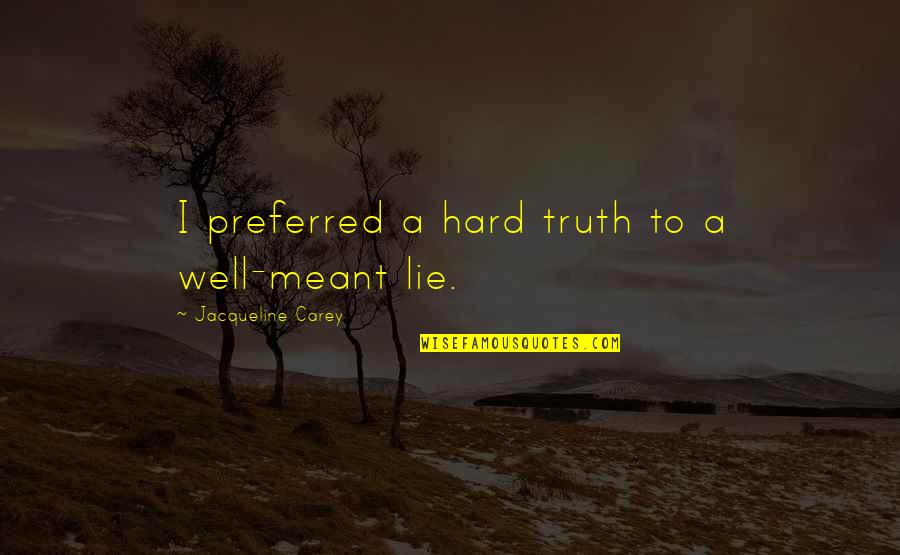 Hasici Adamov Quotes By Jacqueline Carey: I preferred a hard truth to a well-meant