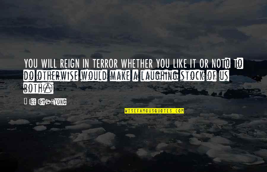 Hasici Adamov Quotes By Lee Chi-Hyong: YOU WILL REIGN IN TERROR WHETHER YOU LIKE