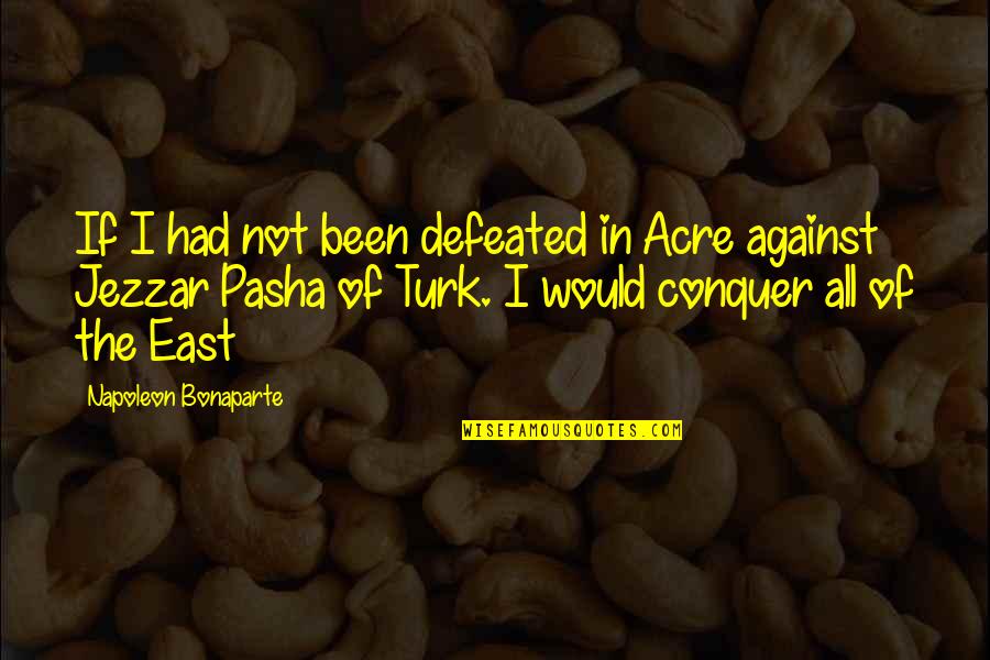 Hasici Adamov Quotes By Napoleon Bonaparte: If I had not been defeated in Acre