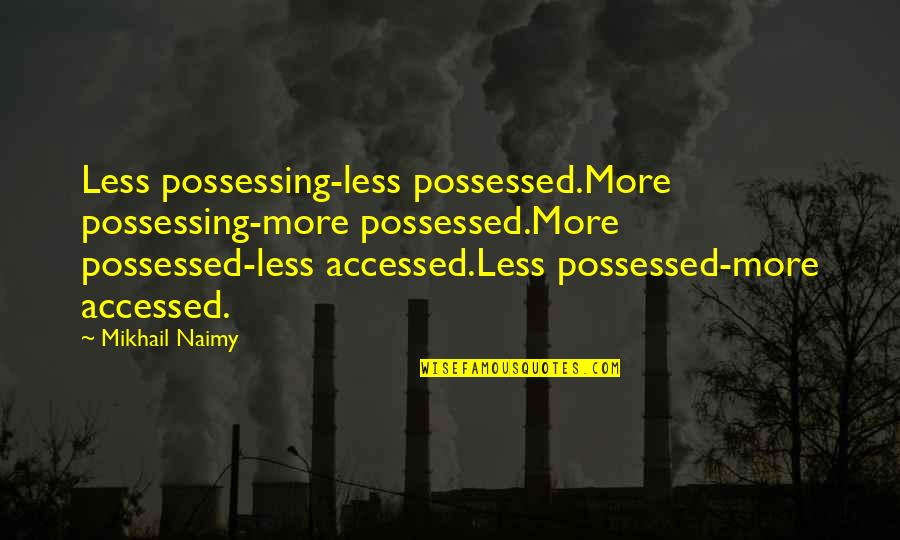 Hasidic Judaism Quotes By Mikhail Naimy: Less possessing-less possessed.More possessing-more possessed.More possessed-less accessed.Less possessed-more