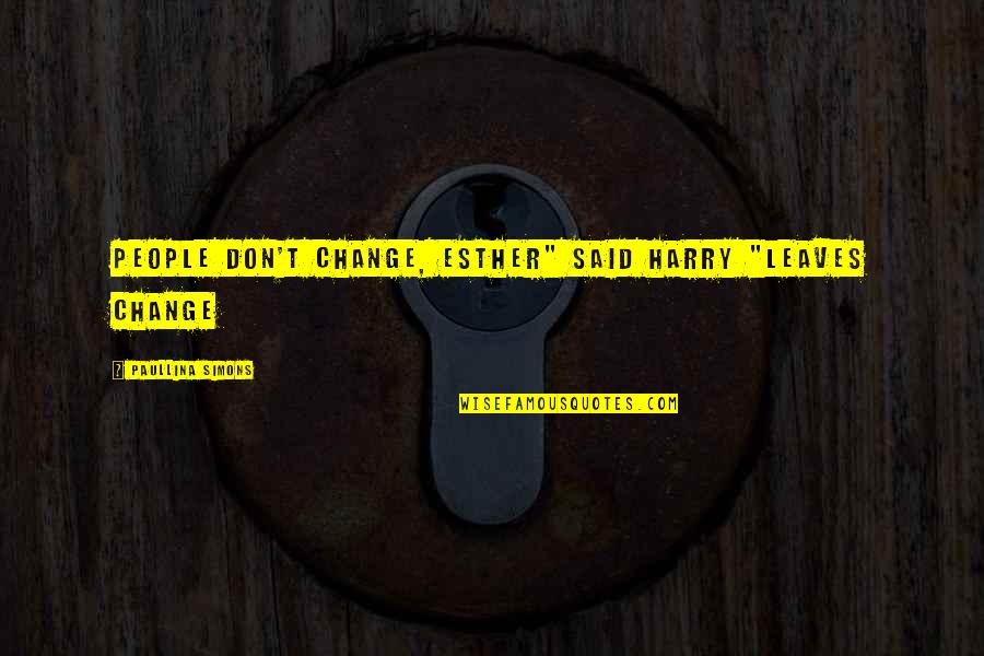 Hasidic Wisdom Quotes By Paullina Simons: People don't change, Esther" said Harry "Leaves change