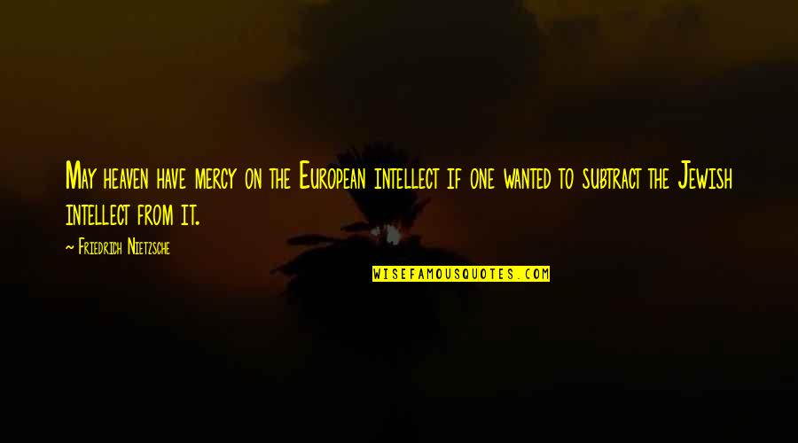 Hasidim Quotes By Friedrich Nietzsche: May heaven have mercy on the European intellect