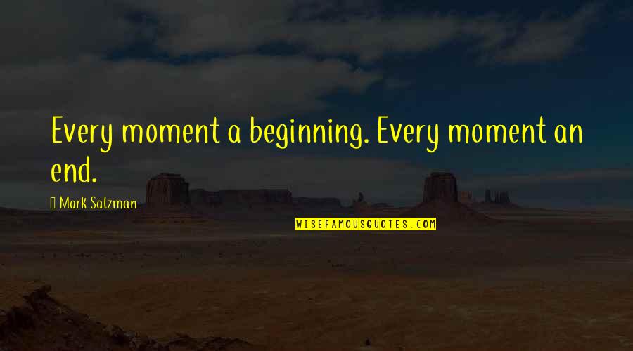 Hasidism Quotes By Mark Salzman: Every moment a beginning. Every moment an end.