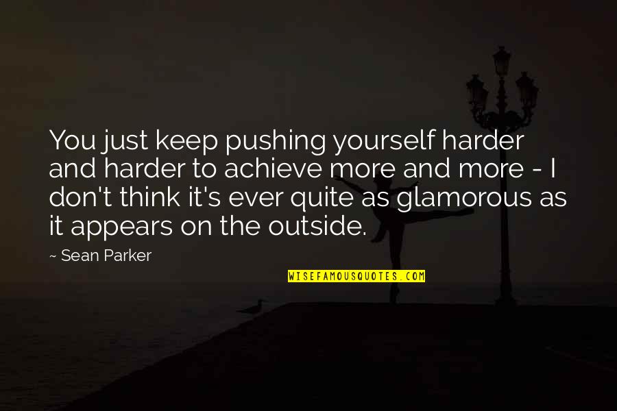 Hasidism Vs Orthodox Quotes By Sean Parker: You just keep pushing yourself harder and harder