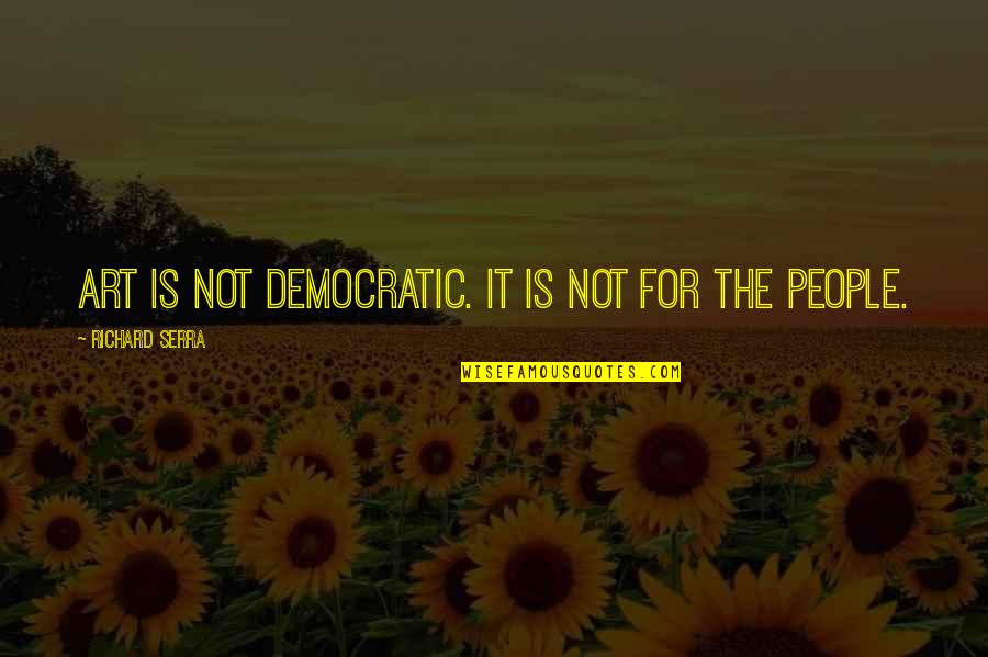 Hasiholan Company Quotes By Richard Serra: Art is not democratic. It is not for Hasiholan Company Quotes By Richard Serra: Art is not democratic. It is not for