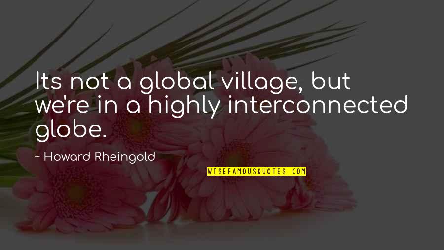 Hasiholan Pasaribu Quotes By Howard Rheingold: Its not a global village, but we're in Hasiholan Pasaribu Quotes By Howard Rheingold: Its not a global village, but we're in