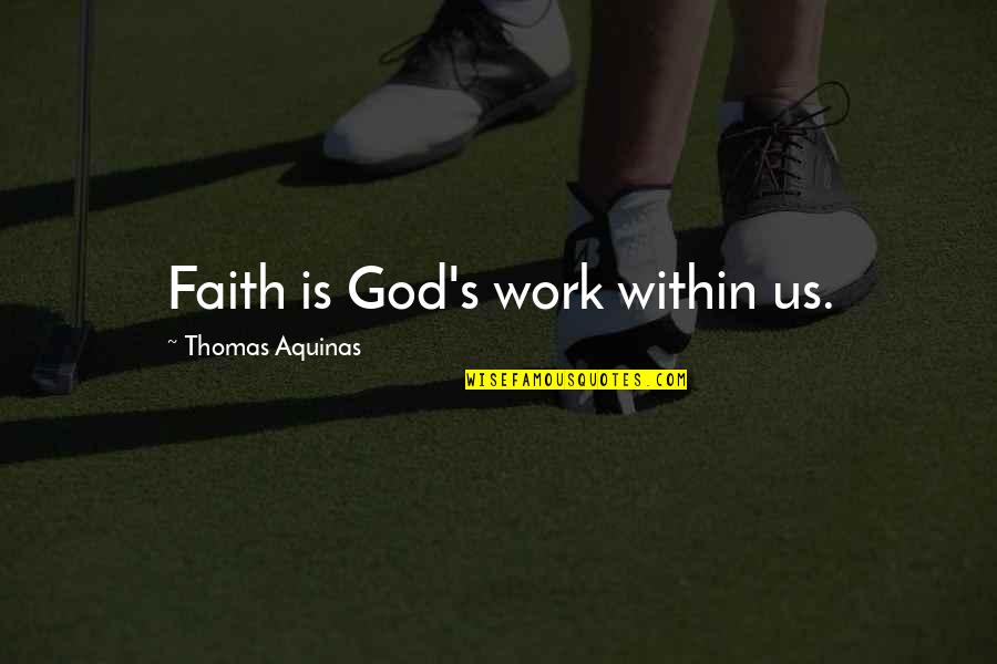Hasiholan Pasaribu Quotes By Thomas Aquinas: Faith is God's work within us. Hasiholan Pasaribu Quotes By Thomas Aquinas: Faith is God's work within us.