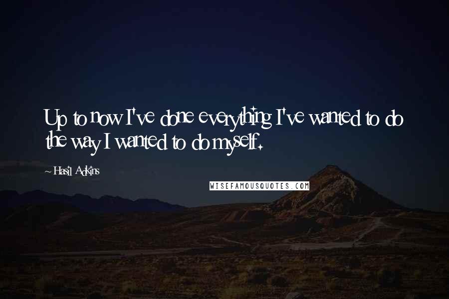 Hasil Adkins quotes: Up to now I've done everything I've wanted to do the way I wanted to do myself.