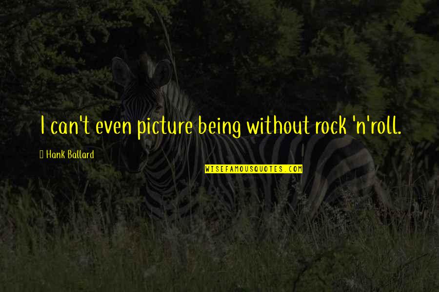 Hasina Khan Quotes By Hank Ballard: I can't even picture being without rock 'n'roll. Hasina Khan Quotes By Hank Ballard: I can't even picture being without rock 'n'roll.