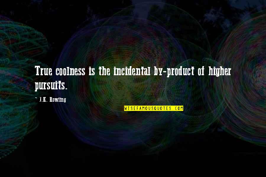 Hasina Khan Quotes By J.K. Rowling: True coolness is the incidental by-product of higher