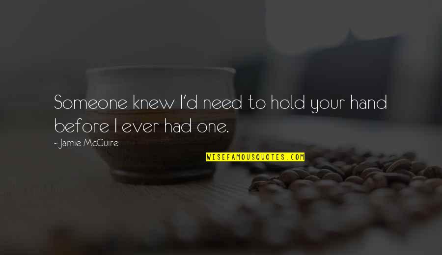Hasina Khan Quotes By Jamie McGuire: Someone knew I'd need to hold your hand Hasina Khan Quotes By Jamie McGuire: Someone knew I'd need to hold your hand