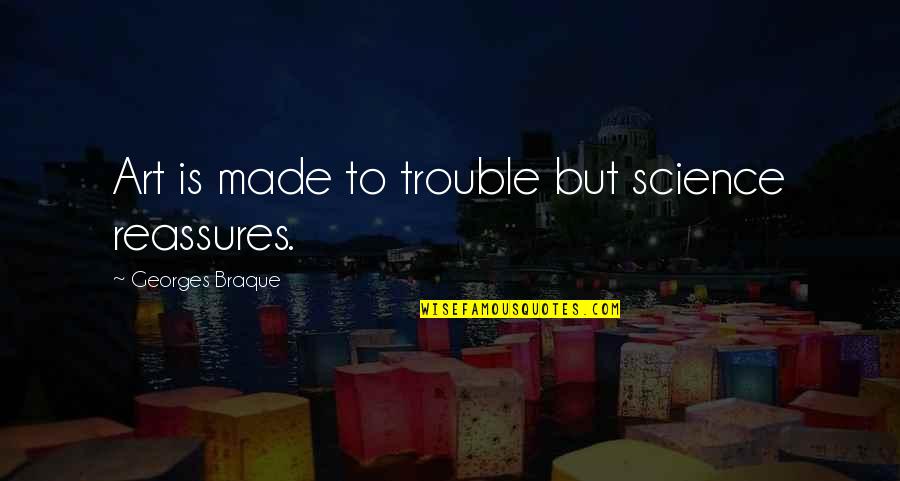 Hasini Murder Quotes By Georges Braque: Art is made to trouble but science reassures.