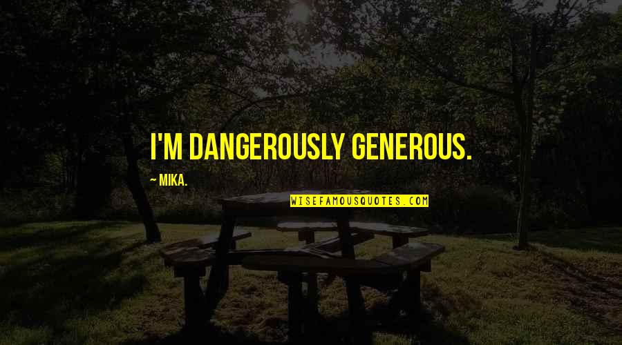 Hasini Murder Quotes By Mika.: I'm dangerously generous.