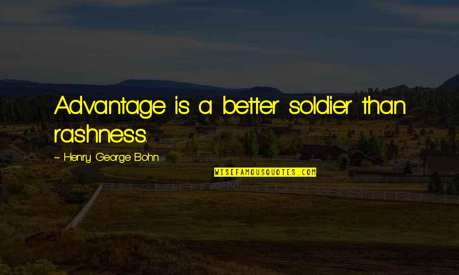 Hasisas Quotes By Henry George Bohn: Advantage is a better soldier than rashness. Hasisas Quotes By Henry George Bohn: Advantage is a better soldier than rashness.