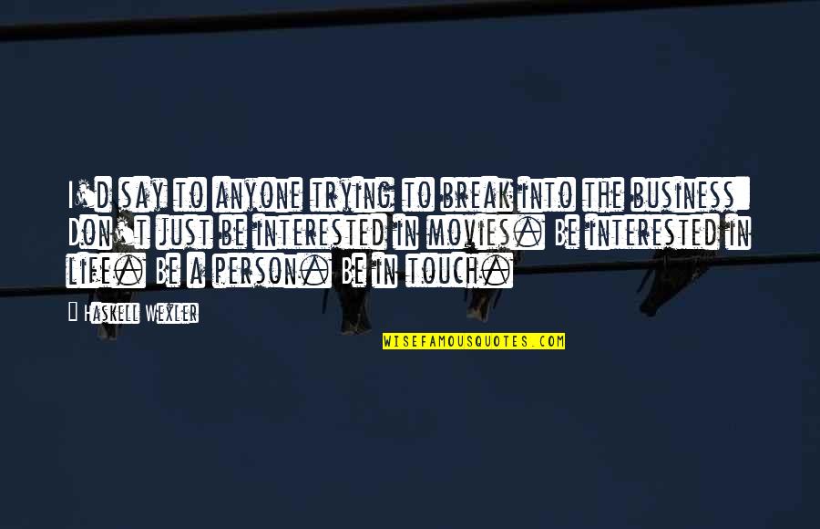 Haskell Wexler Quotes By Haskell Wexler: I'd say to anyone trying to break into