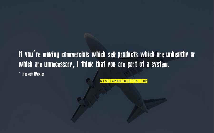 Haskell Wexler Quotes By Haskell Wexler: If you're making commercials which sell products which