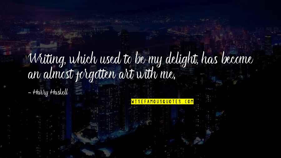 Haskell's Quotes By Harry Haskell: Writing, which used to be my delight, has