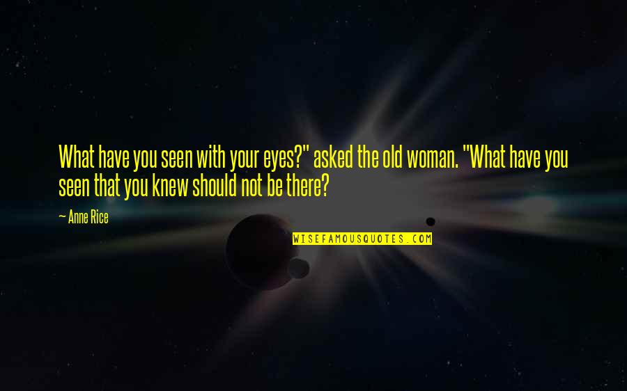 Haskoll Quotes By Anne Rice: What have you seen with your eyes?" asked