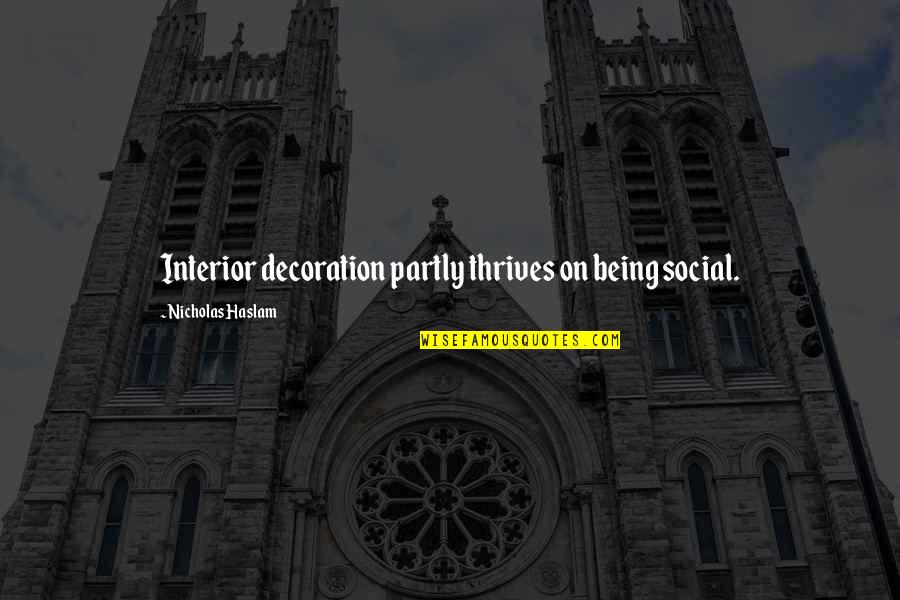 Haslam Quotes By Nicholas Haslam: Interior decoration partly thrives on being social.