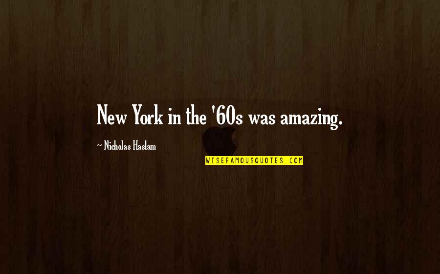 Haslam Quotes By Nicholas Haslam: New York in the '60s was amazing.