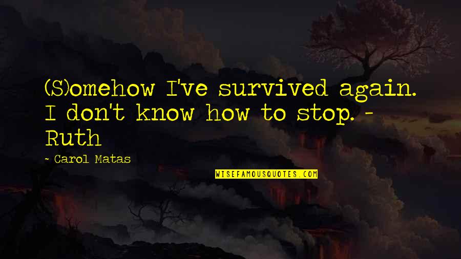 Haslams Dollhouse Quotes By Carol Matas: (S)omehow I've survived again. I don't know how