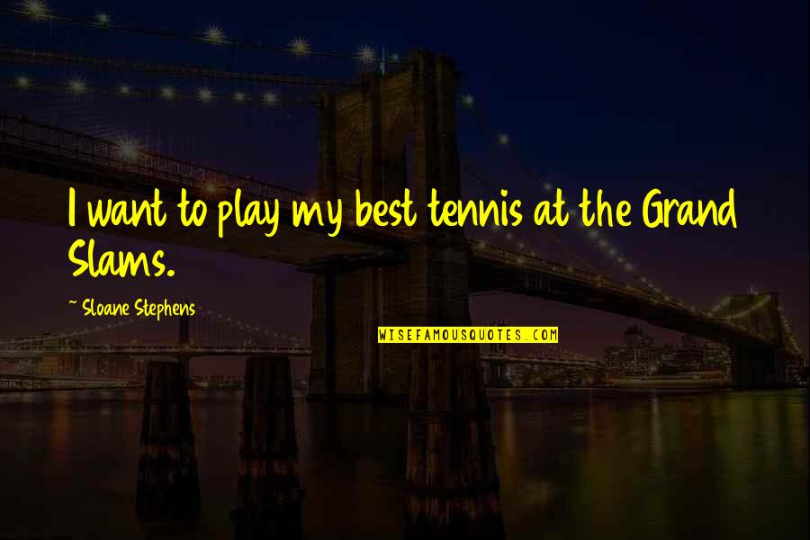Haslams Dollhouse Quotes By Sloane Stephens: I want to play my best tennis at