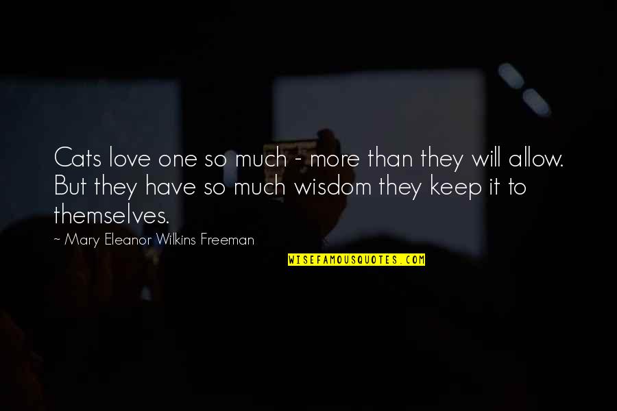 Haslams Shoes Quotes By Mary Eleanor Wilkins Freeman: Cats love one so much - more than