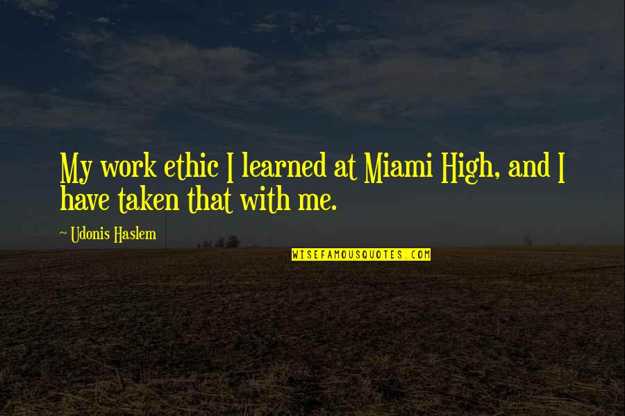 Haslem Miami Quotes By Udonis Haslem: My work ethic I learned at Miami High,