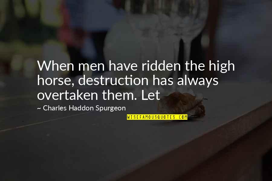 Haslemere Pilates Quotes By Charles Haddon Spurgeon: When men have ridden the high horse, destruction Haslemere Pilates Quotes By Charles Haddon Spurgeon: When men have ridden the high horse, destruction