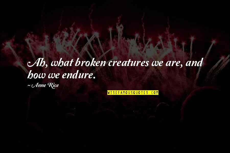 Hasley India Quotes By Anne Rice: Ah, what broken creatures we are, and how