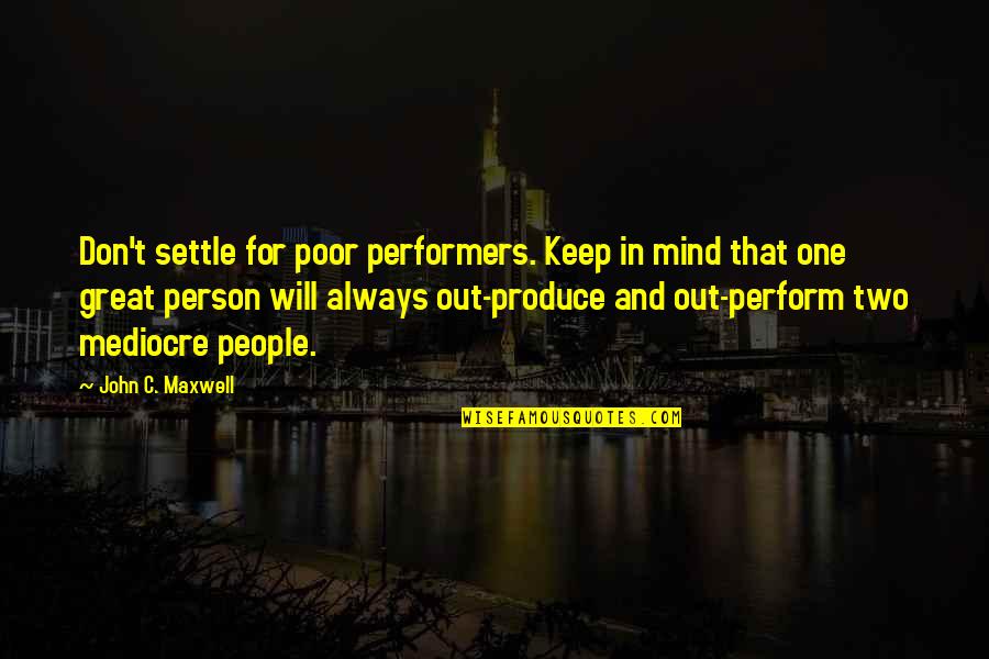 Hasley India Quotes By John C. Maxwell: Don't settle for poor performers. Keep in mind Hasley India Quotes By John C. Maxwell: Don't settle for poor performers. Keep in mind