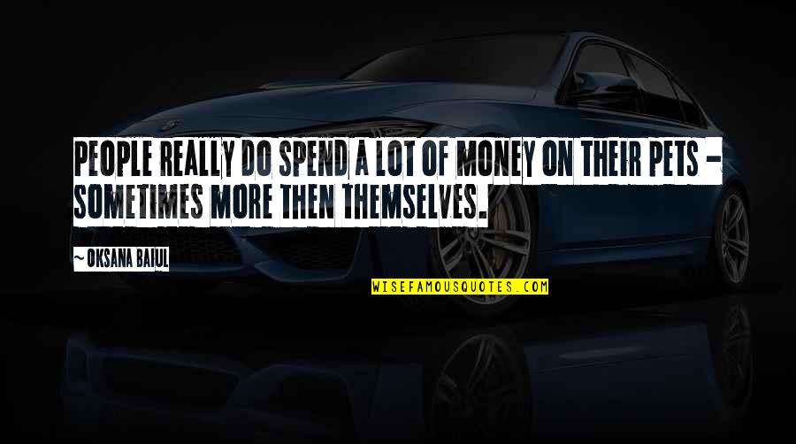 Haslip Mr Soul Quotes By Oksana Baiul: People really do spend a lot of money Haslip Mr Soul Quotes By Oksana Baiul: People really do spend a lot of money