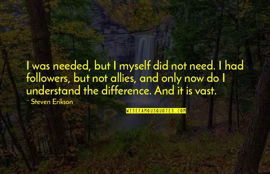 Haslip Mr Soul Quotes By Steven Erikson: I was needed, but I myself did not Haslip Mr Soul Quotes By Steven Erikson: I was needed, but I myself did not