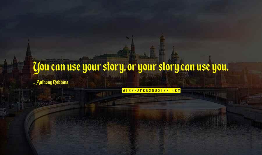 Haslip Towing Quotes By Anthony Robbins: You can use your story, or your story Haslip Towing Quotes By Anthony Robbins: You can use your story, or your story