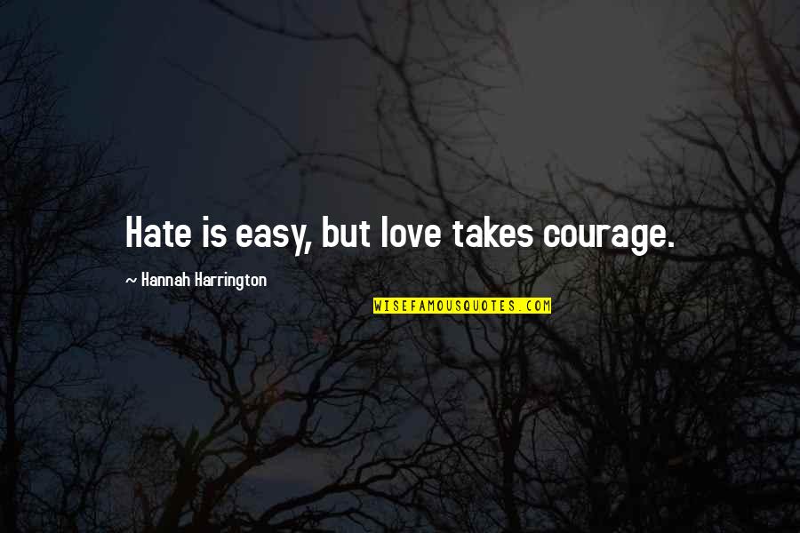 Hasluck Nwamadi Quotes By Hannah Harrington: Hate is easy, but love takes courage. Hasluck Nwamadi Quotes By Hannah Harrington: Hate is easy, but love takes courage.