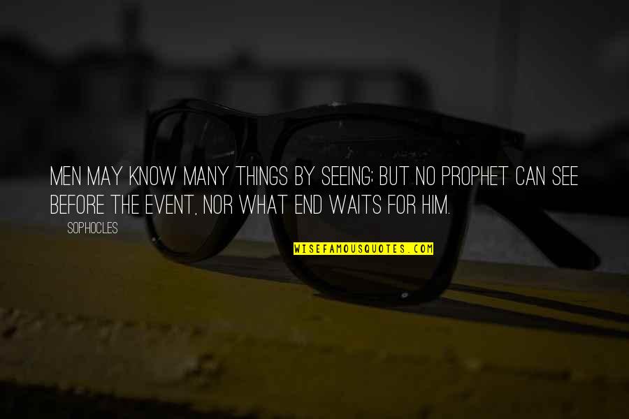 Hasmik Papian Quotes By Sophocles: Men may know many things by seeing; but Hasmik Papian Quotes By Sophocles: Men may know many things by seeing; but