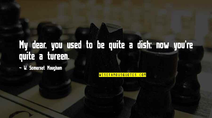 Hasmik Papian Quotes By W. Somerset Maugham: My dear, you used to be quite a Hasmik Papian Quotes By W. Somerset Maugham: My dear, you used to be quite a