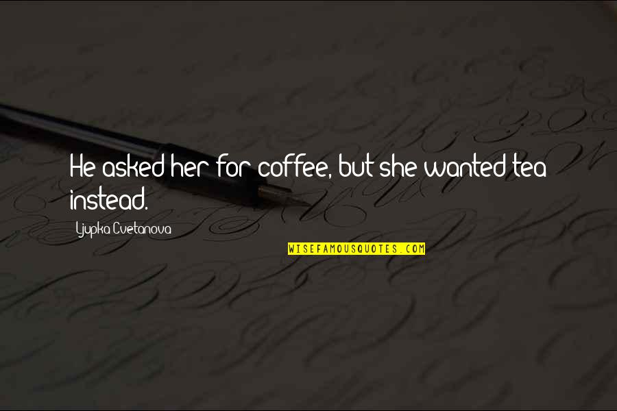 Hasmin Hotel Quotes By Ljupka Cvetanova: He asked her for coffee, but she wanted Hasmin Hotel Quotes By Ljupka Cvetanova: He asked her for coffee, but she wanted