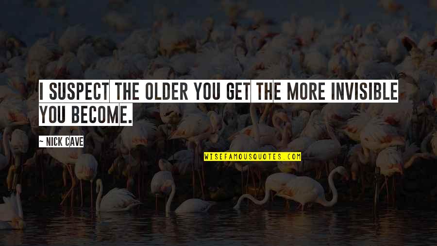 Hasna Quotes By Nick Cave: I suspect the older you get the more