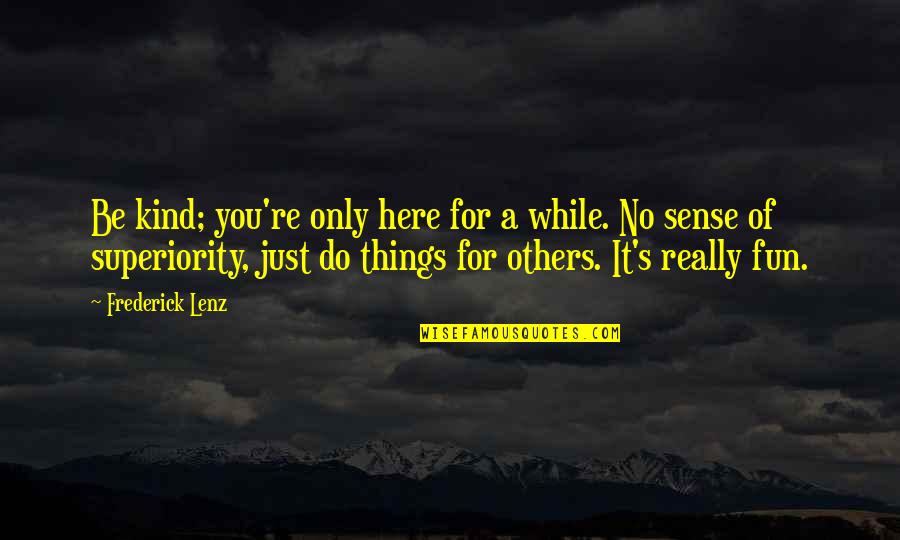 Hasnaa Moumni Quotes By Frederick Lenz: Be kind; you're only here for a while.