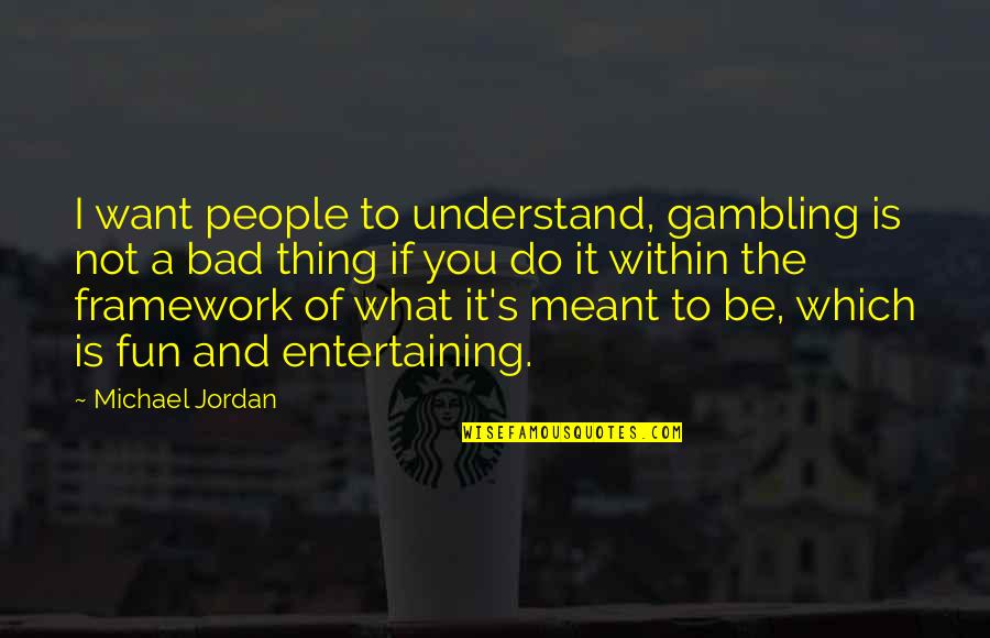 Hasner Valve Quotes By Michael Jordan: I want people to understand, gambling is not Hasner Valve Quotes By Michael Jordan: I want people to understand, gambling is not