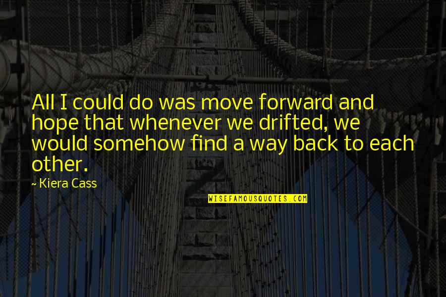 Hasnerova Quotes By Kiera Cass: All I could do was move forward and Hasnerova Quotes By Kiera Cass: All I could do was move forward and