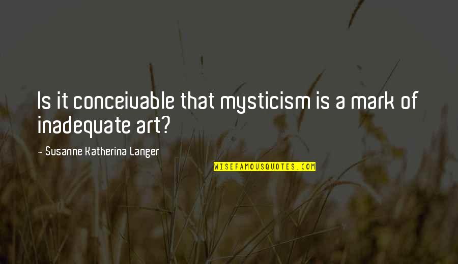 Hasnerova Quotes By Susanne Katherina Langer: Is it conceivable that mysticism is a mark